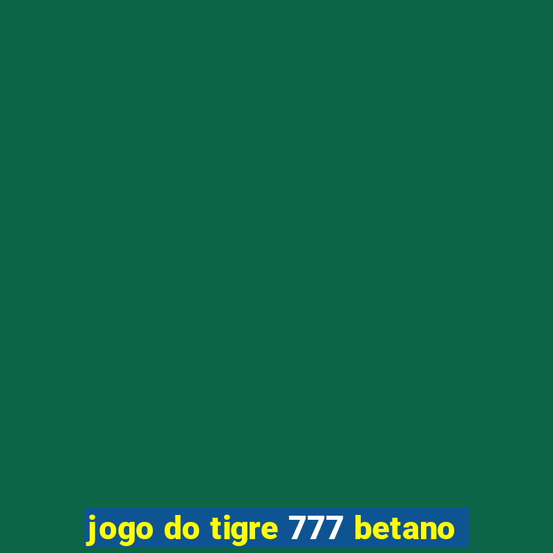 jogo do tigre 777 betano